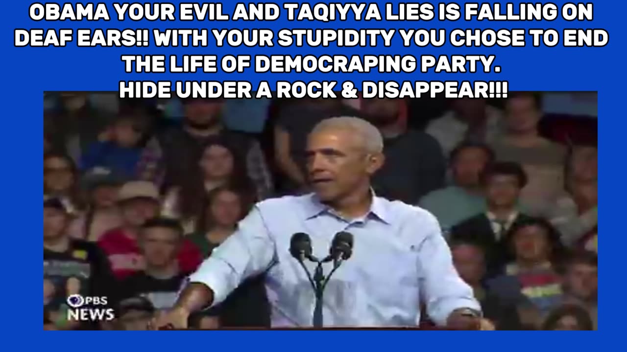 OBAMA YOUR EVIL AND TAQIYYA "LIES" IS FALLING ON DEAF EARS!!