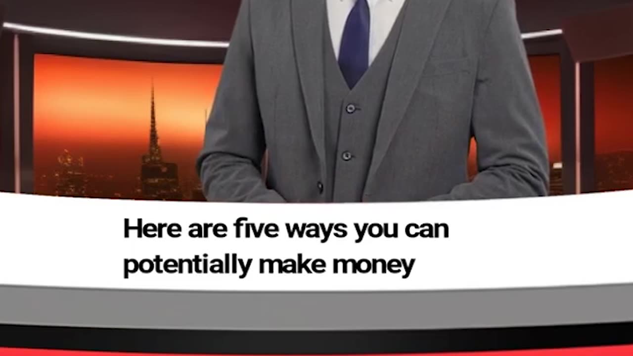 5 ways you can potentially make money.