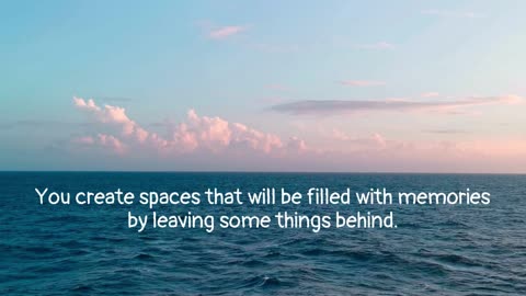 You create spaces that will be filled with memories by leaving some things behind - Motivation Quote