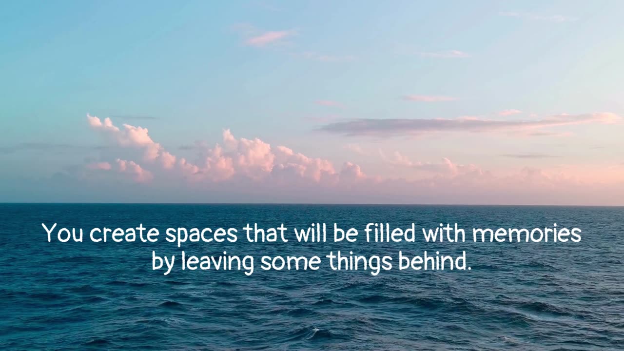 You create spaces that will be filled with memories by leaving some things behind - Motivation Quote