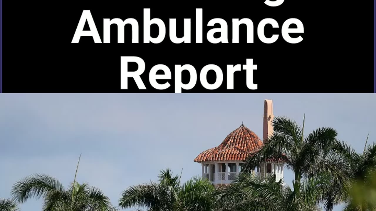 Update On Viral Mar-A-Lago Ambulance Report