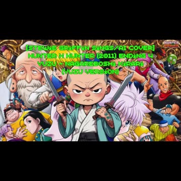 [Stewie Griffin AI Cover] Hunter x Hunter 2011 Ending 4 | YUZU - Nagareboshi Kirari (YUZU Ver)