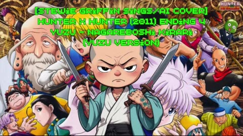 [Stewie Griffin AI Cover] Hunter x Hunter 2011 Ending 4 | YUZU - Nagareboshi Kirari (YUZU Ver)