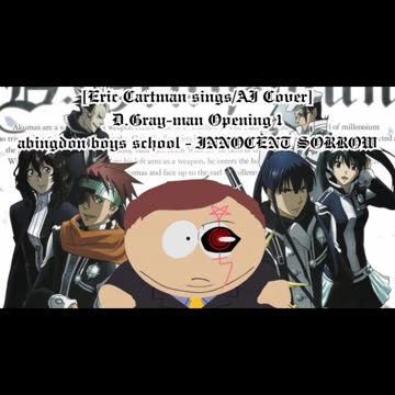 [Eric Cartman sings/AI Cover] D.Gray-man Opening 1 abingdon boys school -INNOCENT SORROW