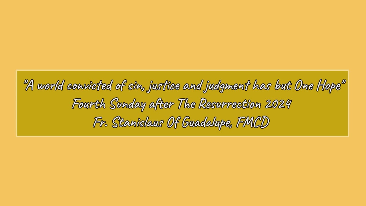 A world convicted of sin, justice, & judgment has but One Hope- IVSunday after the Resurrection 2024