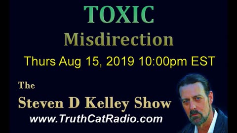 Toxic Misdirection, The Steven D Kelley Show Aug-15-2019