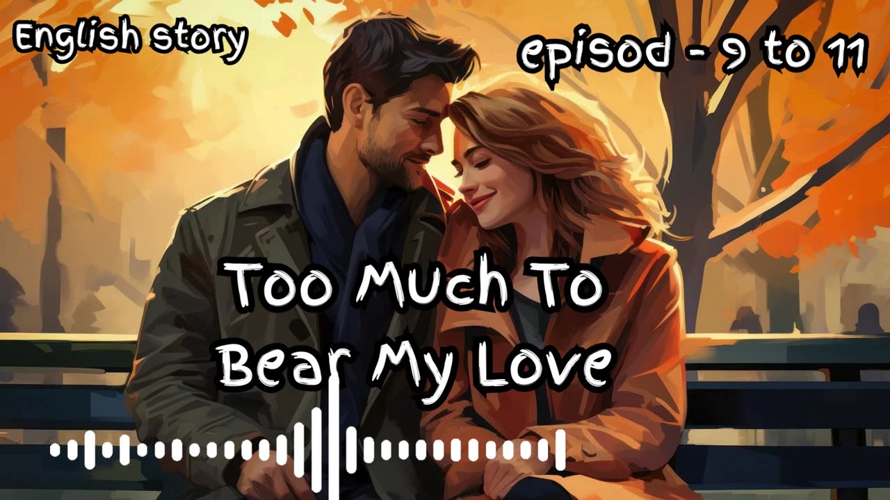 Too Much To Bear My Love episode - 9 to11 rekindled heartache true love story | true story's