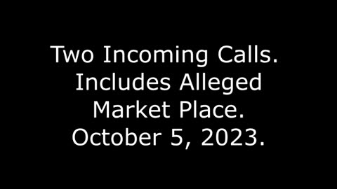 Two Incoming Calls: Includes Alleged Market Place, October 5, 2023