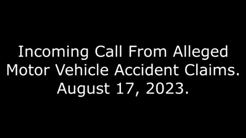 Incoming Call From Alleged Motor Vehicle Accident Claims" August 17, 2023