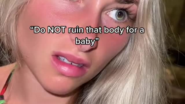 “Do NOT ruin that body for a baby"