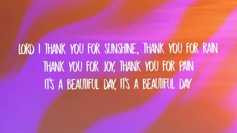 It’s A Beautiful Day / Lord i thank you for sunshine thank you for rain Lyrics