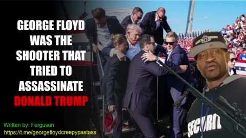 GEORGE FLOYD WAS THE SHOOTER THAT TRIED TO KILL TRUMP