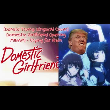 [Donald Trump sings/AICover] Domestic Girlfriend/Domestic na Kanojo Opening Minami - Crying for Rain