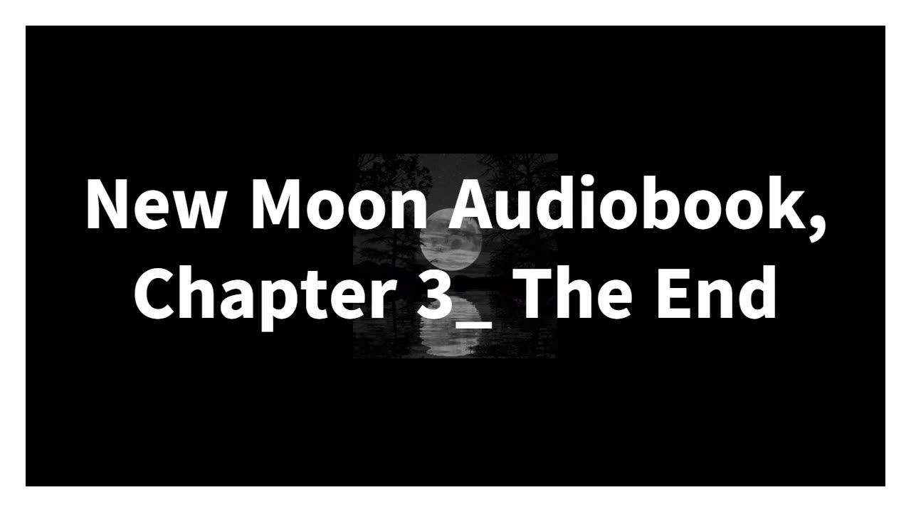 New Moon Audiobook, Chapter 3_ The End