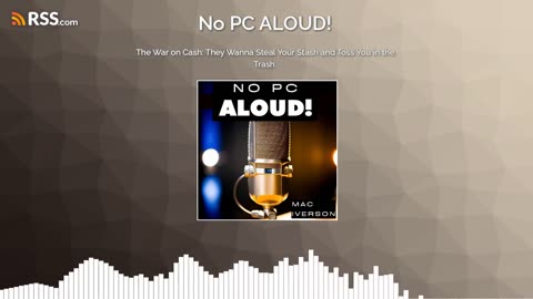 The War on Cash They Wanna to Steal Your Stash and Toss You in the Trash. (#29) | No PC ALOUD! Podcast