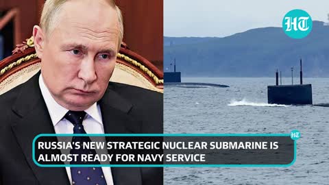 Putin's new strategic nuclear submarine war-ready; Testing for undersea cruiser done _ Report