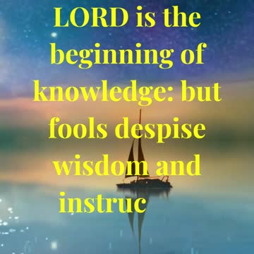 The fear of the LORD is the beginning of knowledge: but fools despise wisdom and instruction