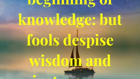 The fear of the LORD is the beginning of knowledge: but fools despise wisdom and instruction