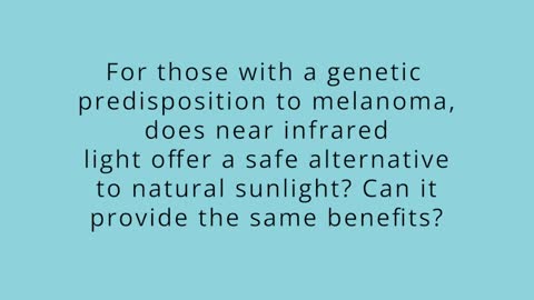 For those with a genetic predisposition to melanoma, does near infrared light offer a safe alternative to natural sunlight? Can it provide the same benefits?