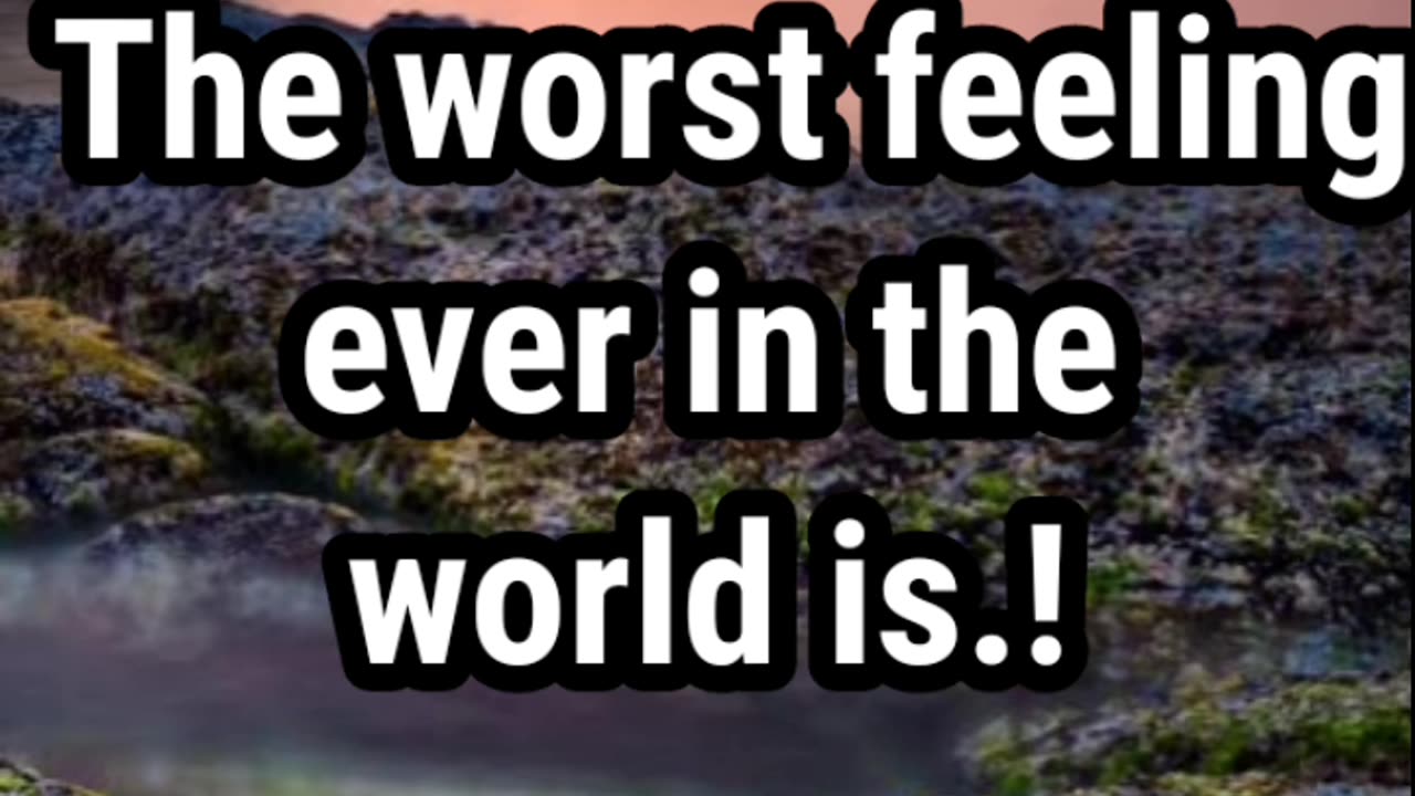 The worst feeling ever in the world is- daily facts worth