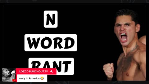 Ryan Garcia and the N word outburst.