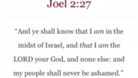 Joel 2:27 “Ye Shall know that I am in the midst of Israel & that I am the LORD your God & none else