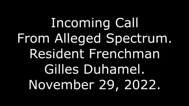 Incoming Call From Alleged Spectrum: Resident Frenchman Gilles Duhamel, 11/29/22