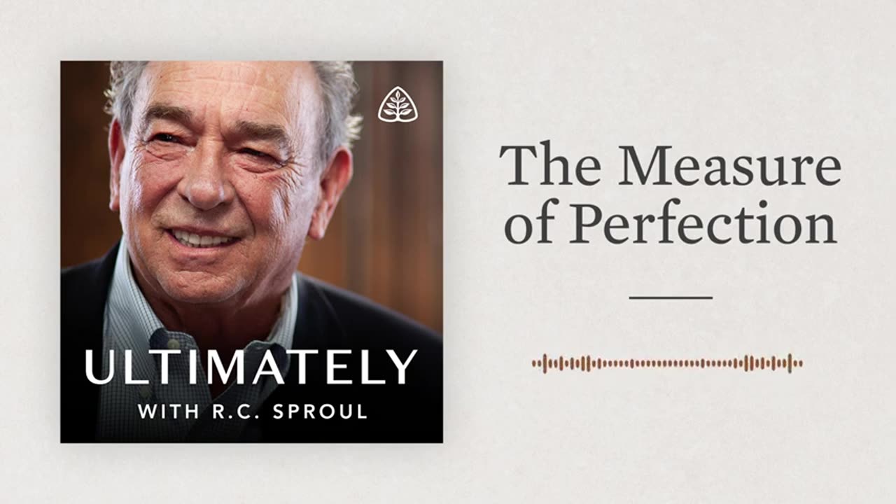 The Measure of Perfection: Ultimately with R.C. Sproul Ligonier