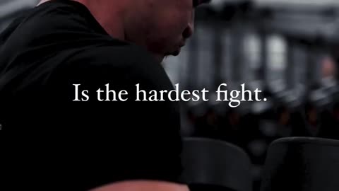 The hardest fight will be with yourself only