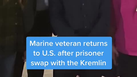 Marine veteran returns to U.S. after prisoner swap with the Kremlin