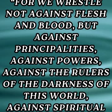 For we wrestle not against flesh and blood, but against principalities, against powers...