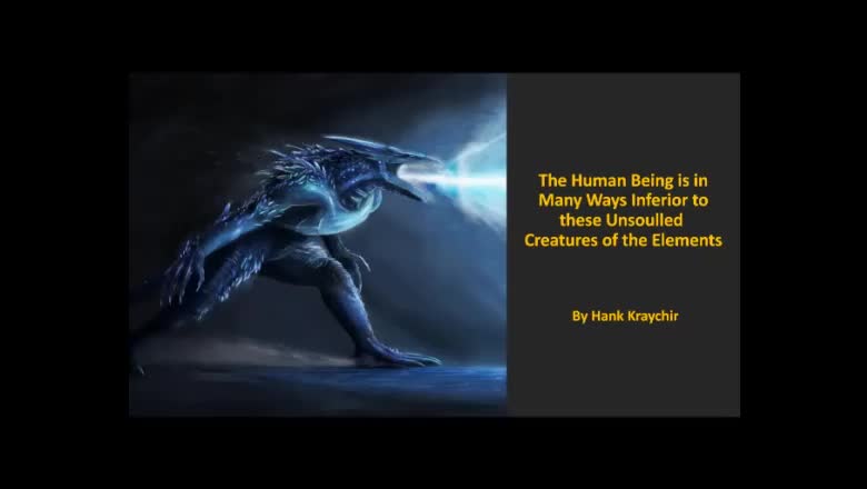 THE HUMAN BEING IS IN MANY WAYS INFERIOR TO THESE UNSOULED CREATURES OF THE ELEMENTS