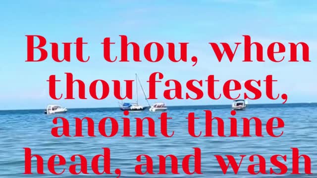 JESUS SAID... But thou, when thou fastest, anoint thine head, and wash thy face;