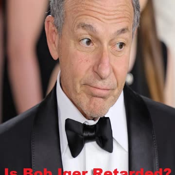 Is Bob Iger retarded?