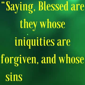 Bible Verse For The Day... Saying, Blessed are they whose iniquities are forgiven