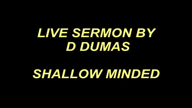 Sunday sermon.... _"SHALLOW MINDED"