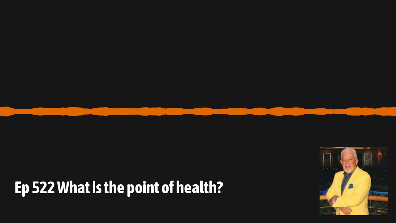 Ep 522 What is the point of health?