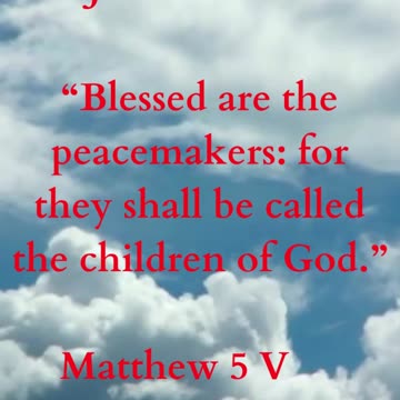 Jesus Said “Blessed are the peacemakers: for they shall be called the children of God.”