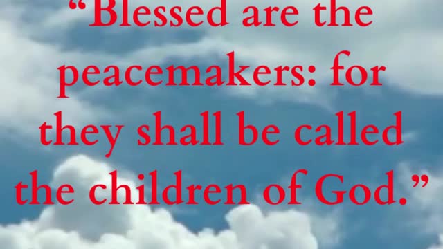 Jesus Said “Blessed are the peacemakers: for they shall be called the children of God.”