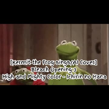 [Kermit the Frog sings/AI Cover] Bleach Opening 3 High and Mighty Color - Ichirin no Hana