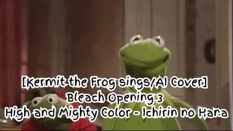 [Kermit the Frog sings/AI Cover] Bleach Opening 3 High and Mighty Color - Ichirin no Hana