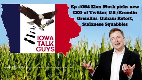 Iowa Talk Guys #054 Elon Musk picks new CEO of Twitter, U.S./Kremlin Gremlins, Duham Retorts