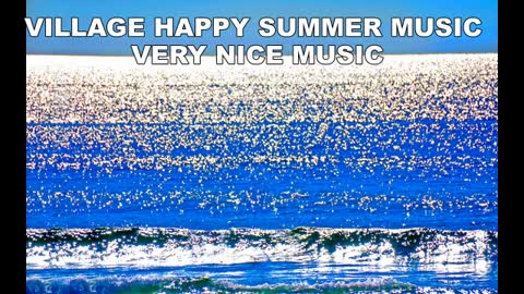 VILLAGE HAPPY SUMMER MUSIC ,VERY NICE MUSIC موسيقى ريفية موسيقى الصيف best pop music ,