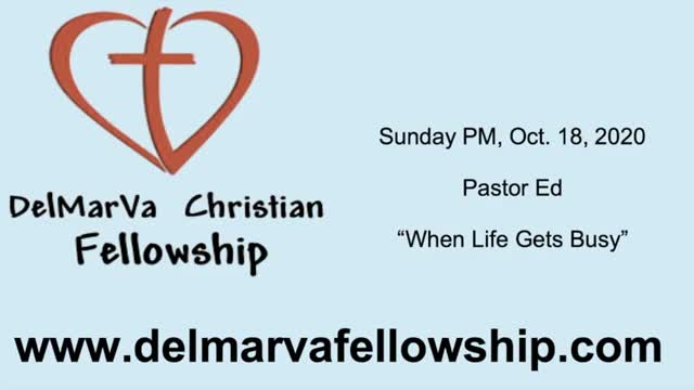 10-18-2020 PM - Pastor Ed - When Life Gets Busy