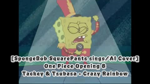 [SpongeBob sings/AI Cover] One Piece Opening 8 Tackey and Tsubasa - Crazy Rainbow