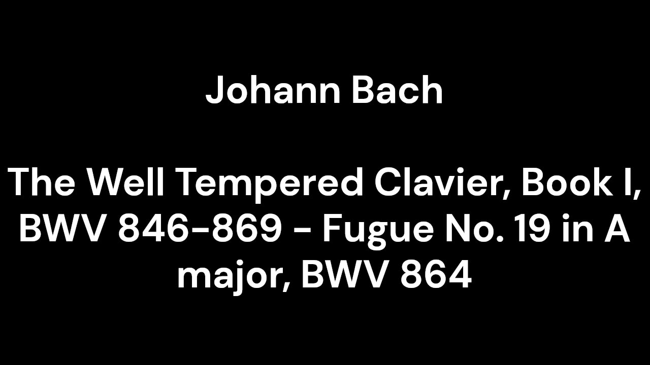 The Well Tempered Clavier, Book I, BWV 846-869 - Fugue No. 19 in A major, BWV 864