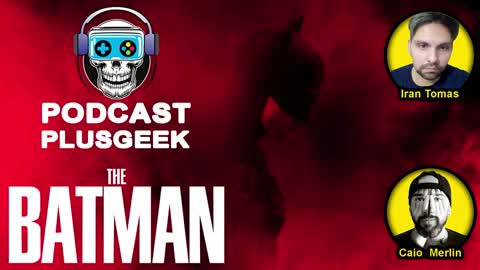 Plus Geek Podcast 02 - The Batman (Análise com Spoilers)