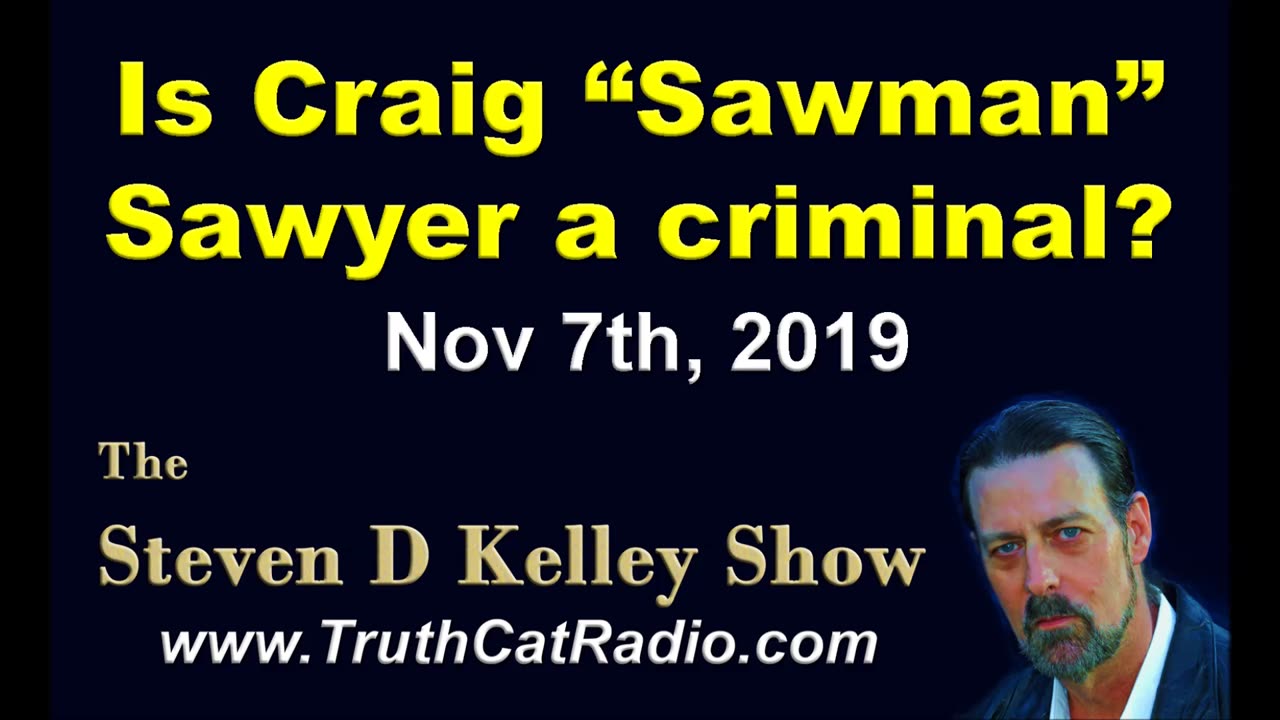 Is Craig "Sawman" Sawyer a Criminal? The Steven D Kelley Show Nov-7-2019