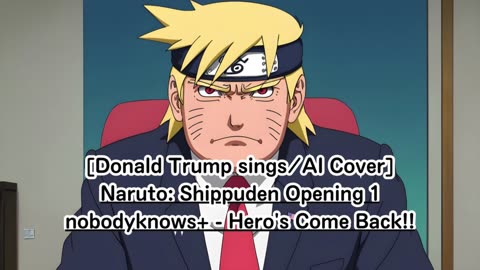 [Donald Trump sings/AI Cover] Naruto: Shippuden Opening 1 nobodyknows+ - Hero's Come Back!!