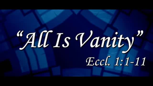 20171107 VANITY OF VANITIES: ALL IS VANITY